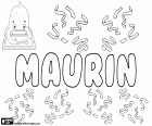 Maurin, mužské jméno ve francouzštině a gaskoňštině, pochází z Maurinus, zdrobnělina římského jména Maurus. Maurin, jméno dítěte v rétorománštině a švýcarské němčině, také odvozené od Maurus